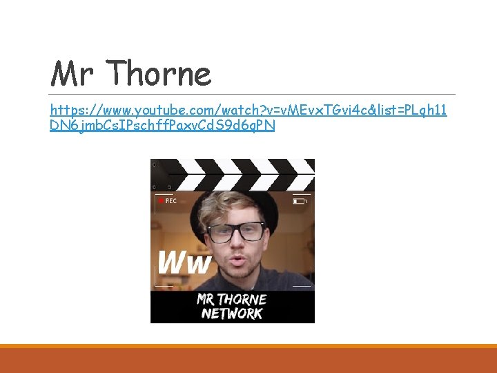 Mr Thorne https: //www. youtube. com/watch? v=v. MEvx. TGvi 4 c&list=PLqh 11 DN 6