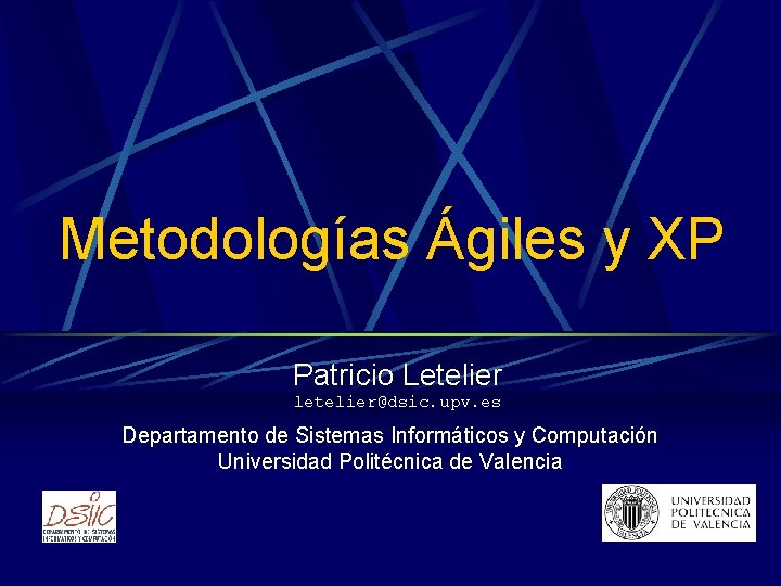 Metodologías Ágiles y XP Patricio Letelier letelier@dsic. upv. es Departamento de Sistemas Informáticos y