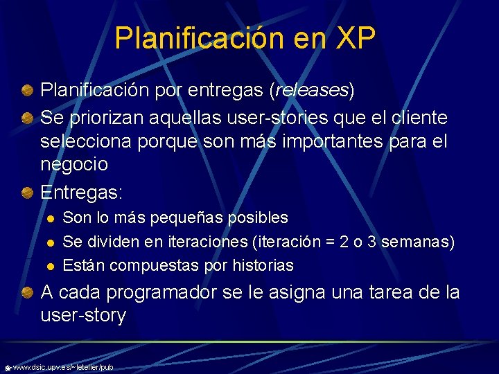 Planificación en XP Planificación por entregas (releases) Se priorizan aquellas user-stories que el cliente