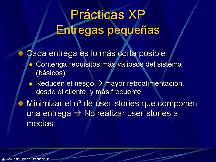 Prácticas XP Entregas pequeñas Cada entrega es lo más corta posible: l l Contenga