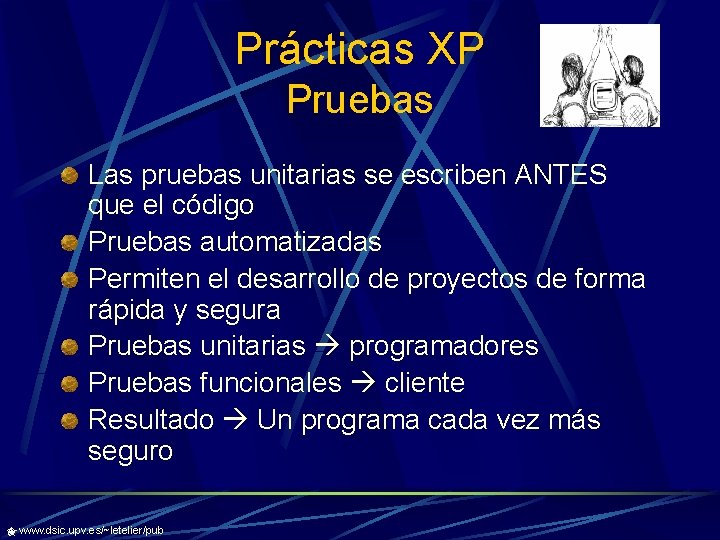 Prácticas XP Pruebas Las pruebas unitarias se escriben ANTES que el código Pruebas automatizadas