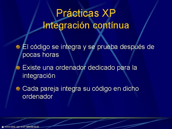 Prácticas XP Integración contínua El código se integra y se prueba después de pocas