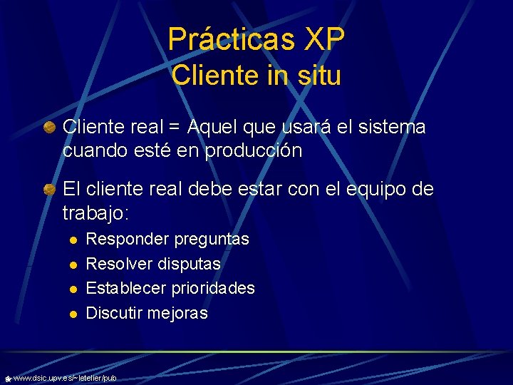 Prácticas XP Cliente in situ Cliente real = Aquel que usará el sistema cuando