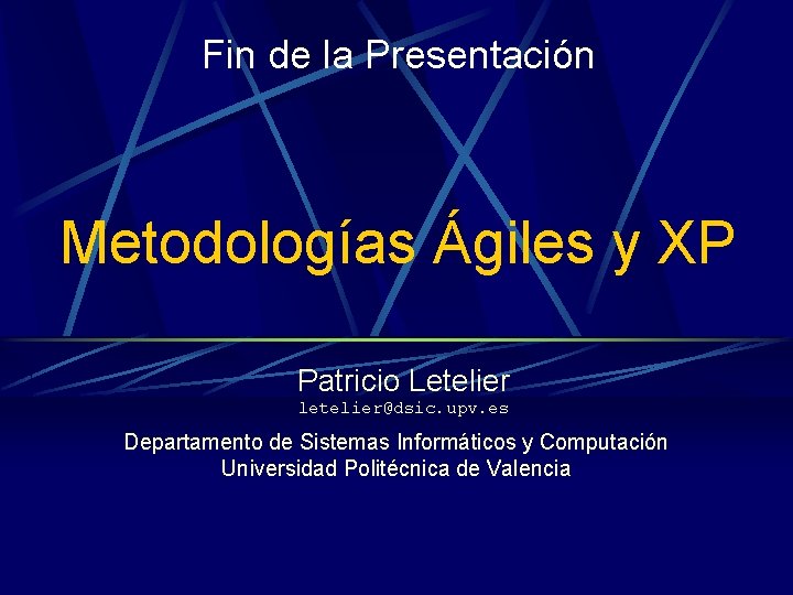 Fin de la Presentación Metodologías Ágiles y XP Patricio Letelier letelier@dsic. upv. es Departamento