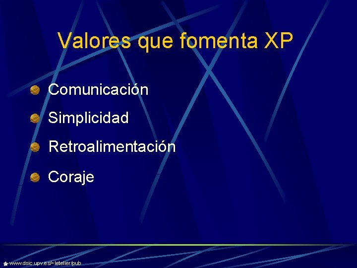 Valores que fomenta XP Comunicación Simplicidad Retroalimentación Coraje www. dsic. upv. es/~letelier/pub 