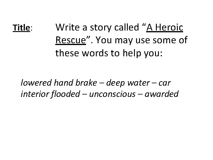 Title: Write a story called “A Heroic Rescue”. You may use some of these