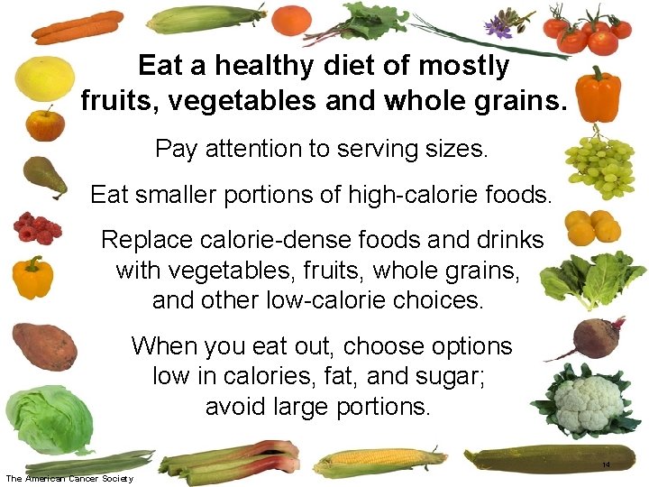 Eat a healthy diet of mostly fruits, vegetables and whole grains. Pay attention to
