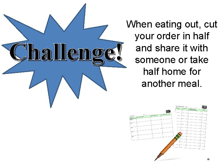 Challenge! When eating out, cut your order in half and share it with someone