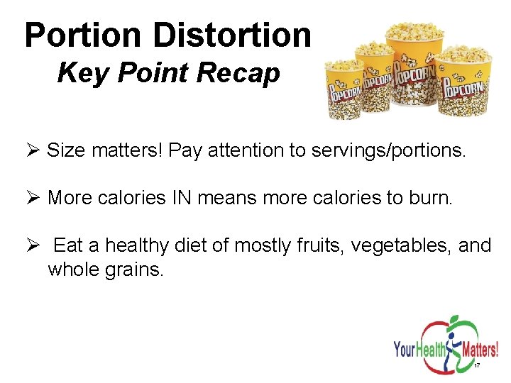 Portion Distortion Key Point Recap Ø Size matters! Pay attention to servings/portions. Ø More