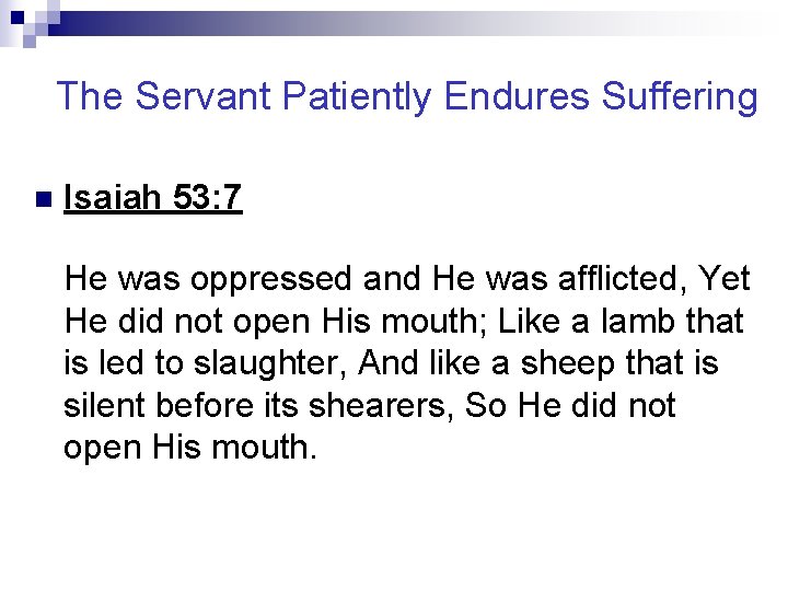 The Servant Patiently Endures Suffering n Isaiah 53: 7 He was oppressed and He