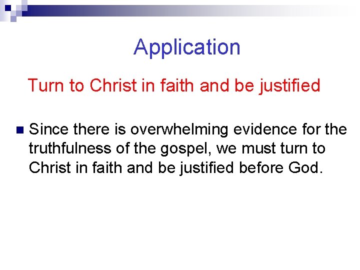 Application Turn to Christ in faith and be justified n Since there is overwhelming