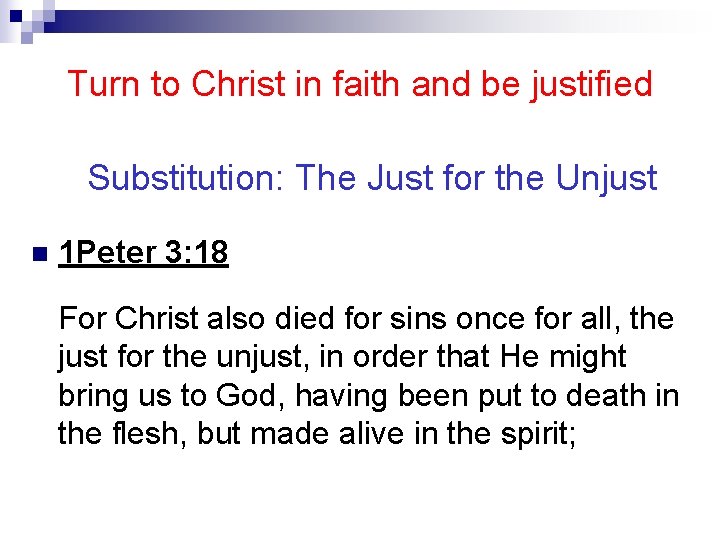 Turn to Christ in faith and be justified Substitution: The Just for the Unjust