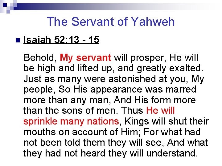 The Servant of Yahweh n Isaiah 52: 13 - 15 Behold, My servant will