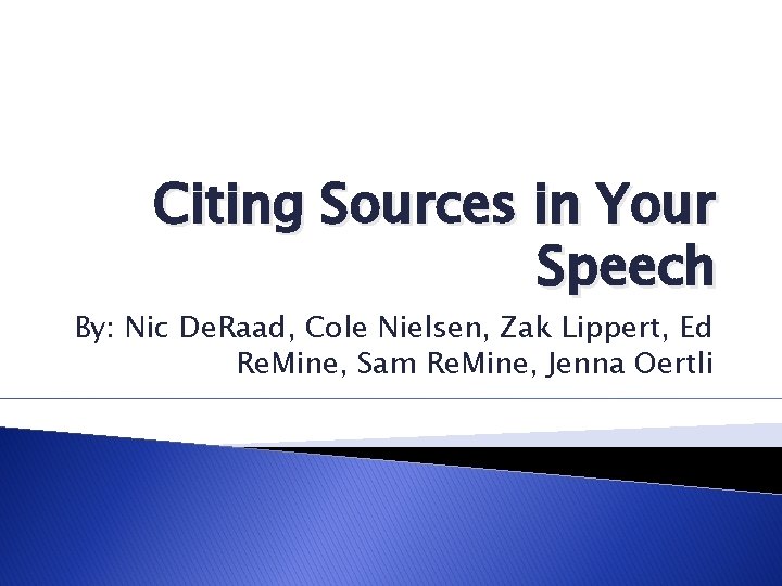 Citing Sources in Your Speech By: Nic De. Raad, Cole Nielsen, Zak Lippert, Ed