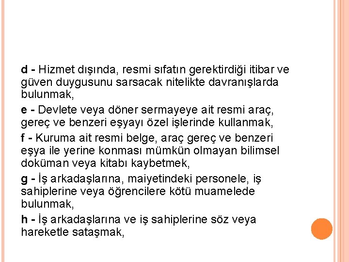 d - Hizmet dışında, resmi sıfatın gerektirdiği itibar ve güven duygusunu sarsacak nitelikte davranışlarda