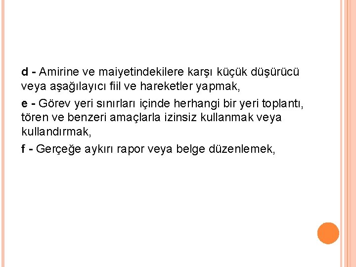 d - Amirine ve maiyetindekilere karşı küçük düşürücü veya aşağılayıcı fiil ve hareketler yapmak,