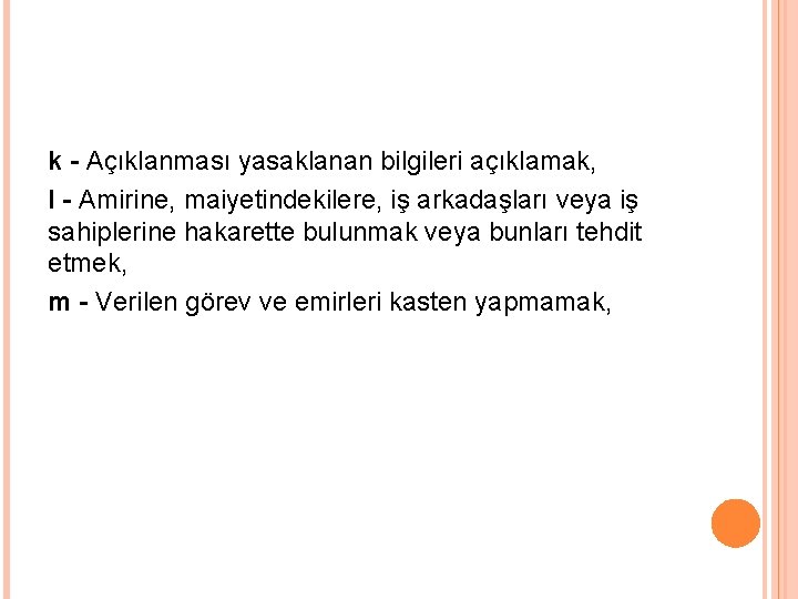 k - Açıklanması yasaklanan bilgileri açıklamak, l - Amirine, maiyetindekilere, iş arkadaşları veya iş