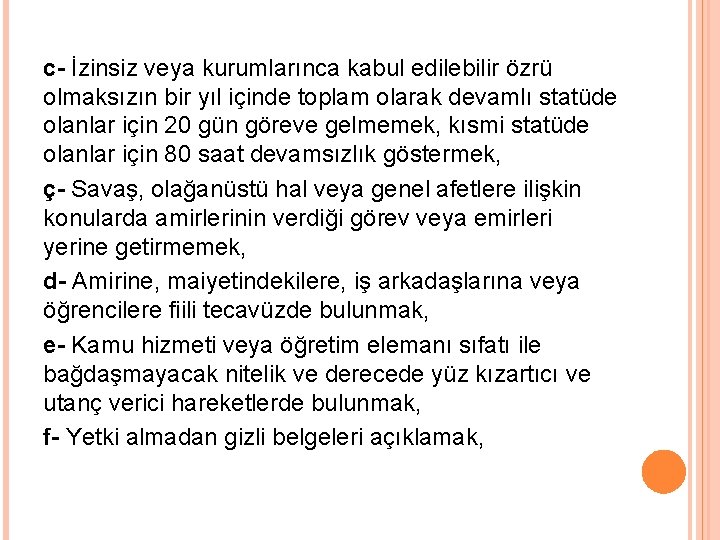 c- İzinsiz veya kurumlarınca kabul edilebilir özrü olmaksızın bir yıl içinde toplam olarak devamlı