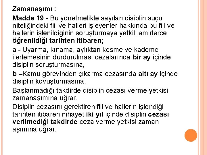 Zamanaşımı : Madde 19 - Bu yönetmelikte sayılan disiplin suçu niteliğindeki fiil ve halleri