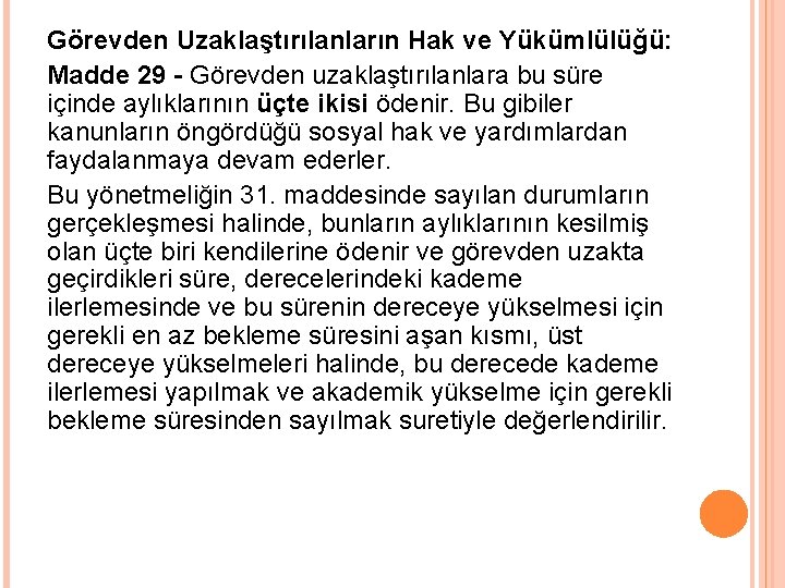 Görevden Uzaklaştırılanların Hak ve Yükümlülüğü: Madde 29 - Görevden uzaklaştırılanlara bu süre içinde aylıklarının