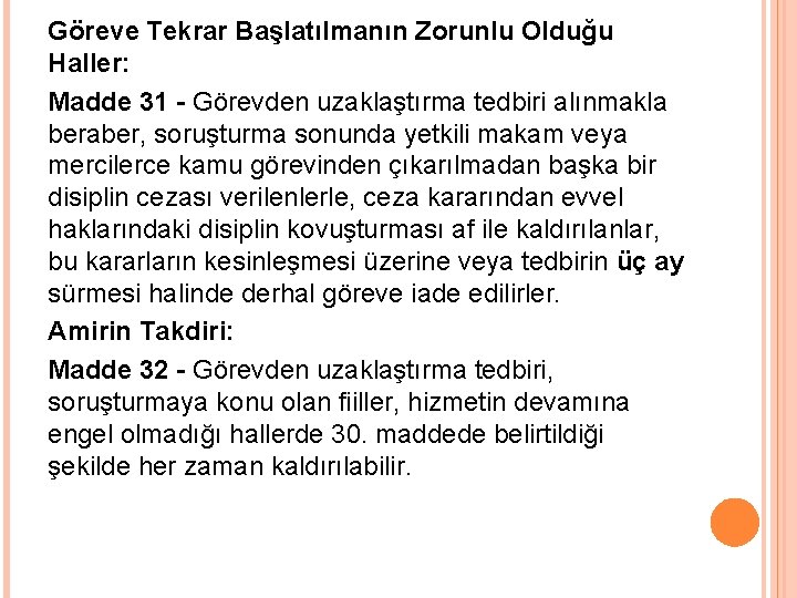 Göreve Tekrar Başlatılmanın Zorunlu Olduğu Haller: Madde 31 - Görevden uzaklaştırma tedbiri alınmakla beraber,