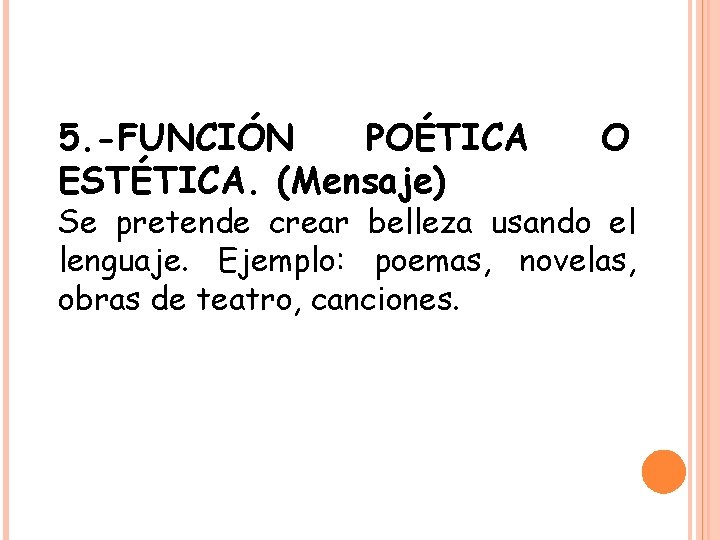 5. -FUNCIÓN POÉTICA ESTÉTICA. (Mensaje) O Se pretende crear belleza usando el lenguaje. Ejemplo: