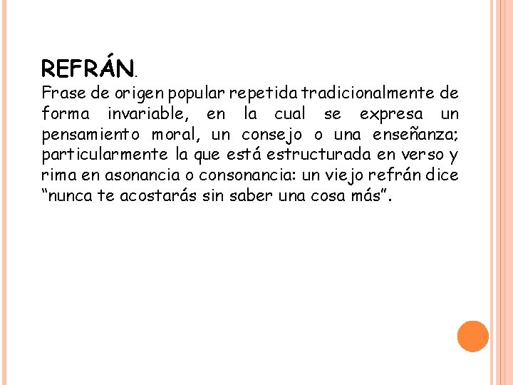 REFRÁN. Frase de origen popular repetida tradicionalmente de forma invariable, en la cual se