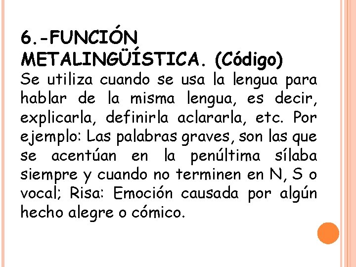 6. -FUNCIÓN METALINGÜÍSTICA. (Código) Se utiliza cuando se usa la lengua para hablar de