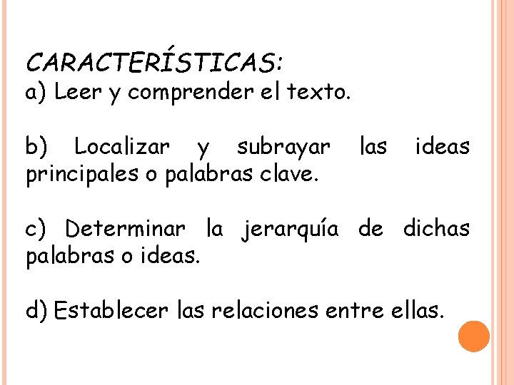 CARACTERÍSTICAS: a) Leer y comprender el texto. b) Localizar y subrayar principales o palabras