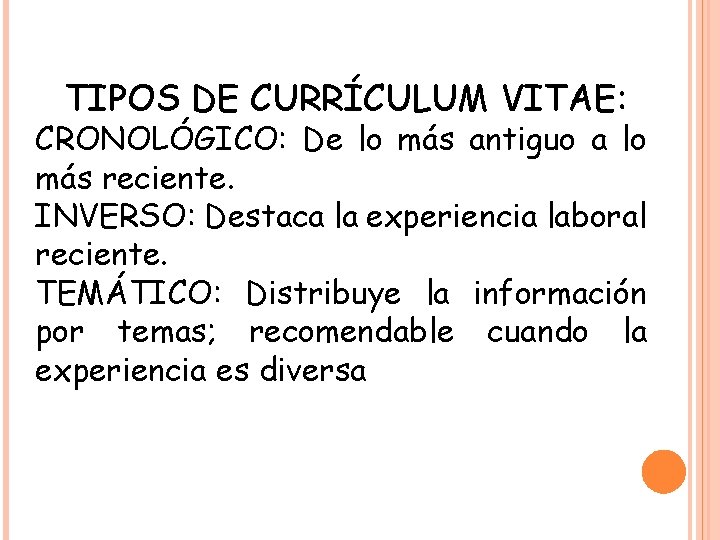 TIPOS DE CURRÍCULUM VITAE: CRONOLÓGICO: De lo más antiguo a lo más reciente. INVERSO: