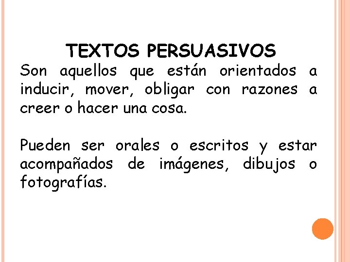 TEXTOS PERSUASIVOS Son aquellos que están orientados a inducir, mover, obligar con razones a