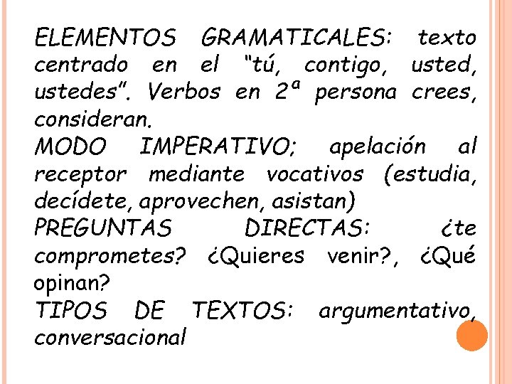 ELEMENTOS GRAMATICALES: texto centrado en el “tú, contigo, ustedes”. Verbos en 2ª persona crees,