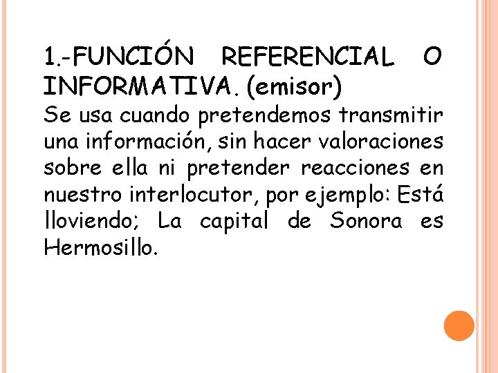 1. -FUNCIÓN REFERENCIAL INFORMATIVA. (emisor) O Se usa cuando pretendemos transmitir una información, sin