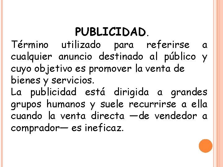 PUBLICIDAD. Término utilizado para referirse a cualquier anuncio destinado al público y cuyo objetivo