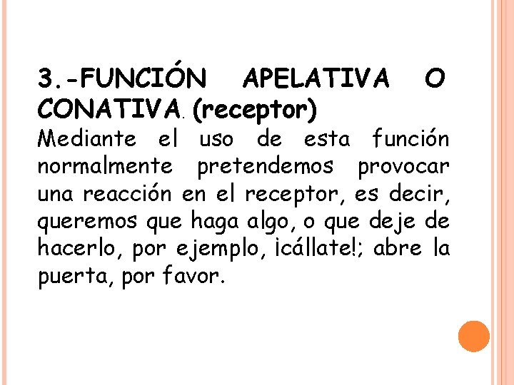 3. -FUNCIÓN APELATIVA CONATIVA. (receptor) O Mediante el uso de esta función normalmente pretendemos