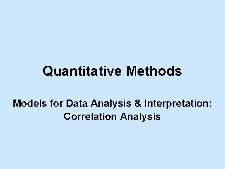 Quantitative Methods Models for Data Analysis & Interpretation: Correlation Analysis 