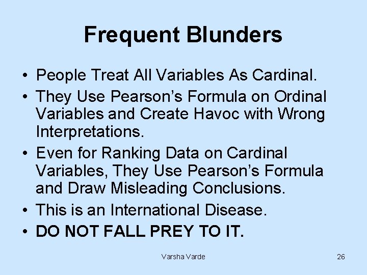 Frequent Blunders • People Treat All Variables As Cardinal. • They Use Pearson’s Formula
