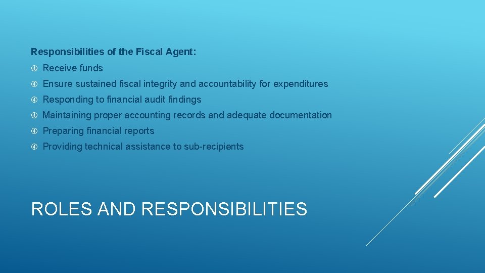 Responsibilities of the Fiscal Agent: Receive funds Ensure sustained fiscal integrity and accountability for