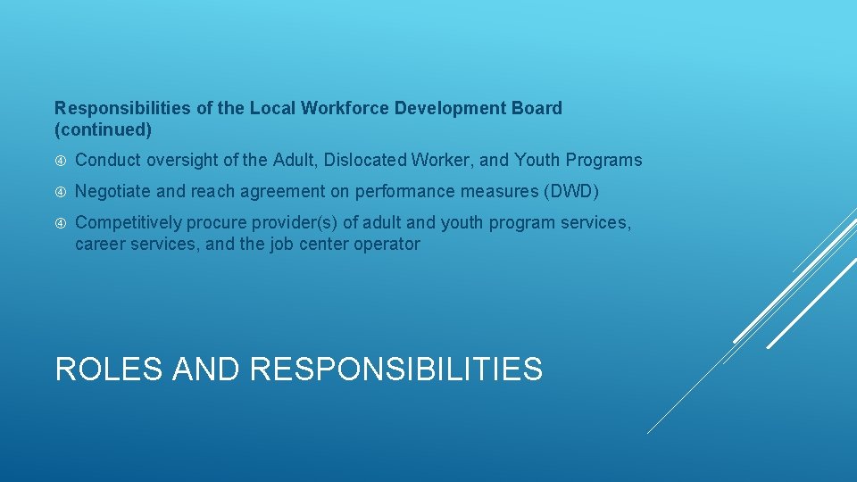 Responsibilities of the Local Workforce Development Board (continued) Conduct oversight of the Adult, Dislocated