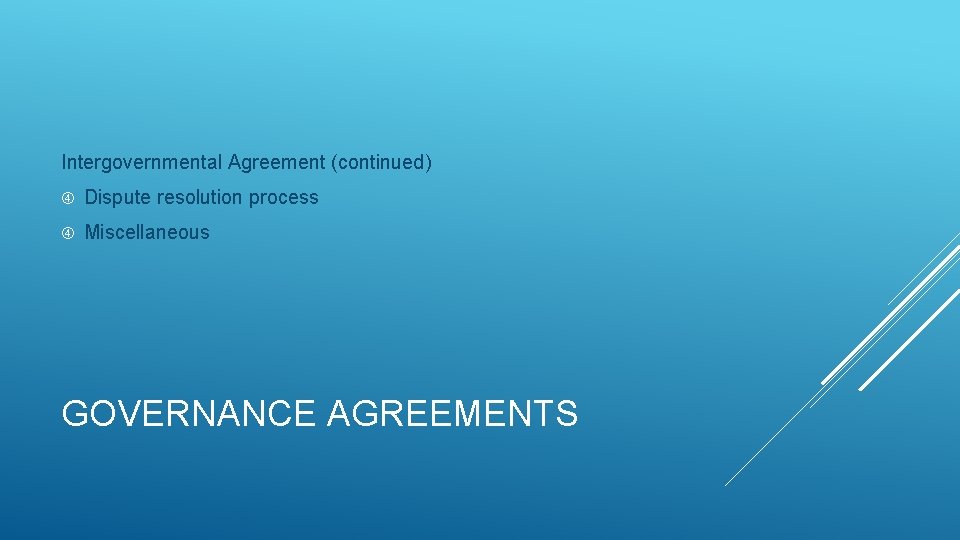 Intergovernmental Agreement (continued) Dispute resolution process Miscellaneous GOVERNANCE AGREEMENTS 