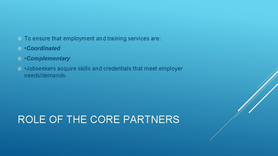  To ensure that employment and training services are: • Coordinated • Complementary •