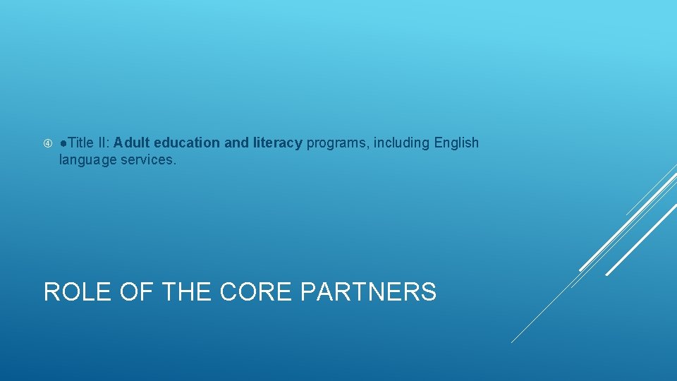  ●Title II: Adult education and literacy programs, including English language services. ROLE OF