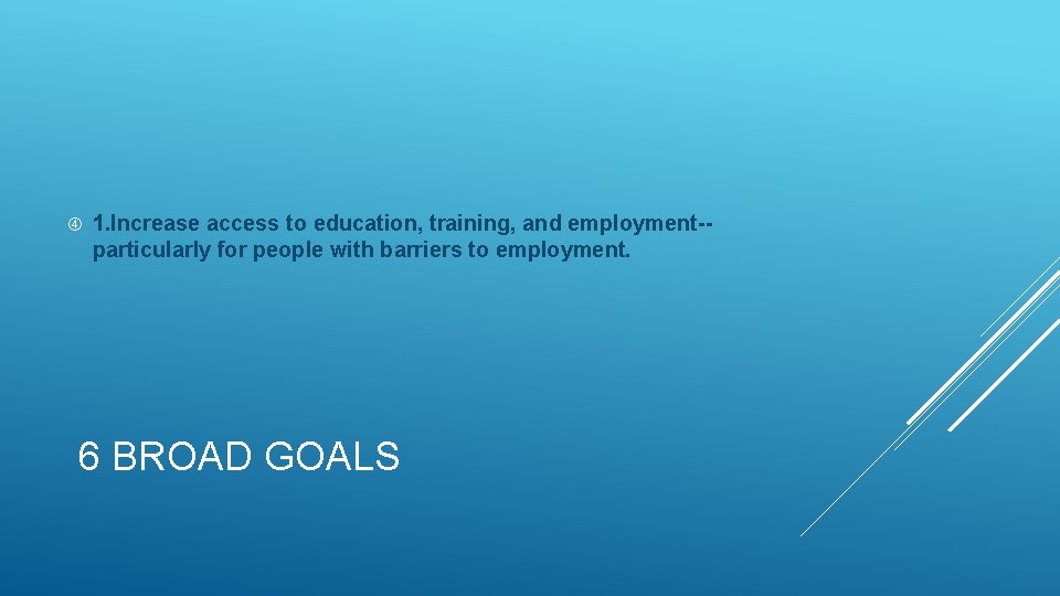  1. Increase access to education, training, and employment-particularly for people with barriers to