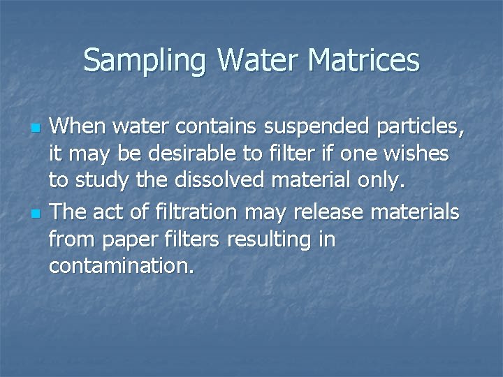 Sampling Water Matrices n n When water contains suspended particles, it may be desirable