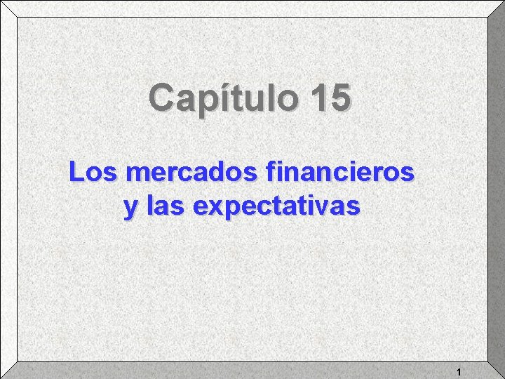 Capítulo 15 Los mercados financieros y las expectativas 1 
