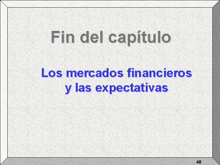 Fin del capítulo Los mercados financieros y las expectativas 48 