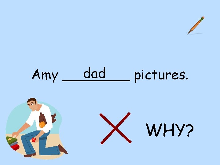 dad Amy ____ pictures. WHY? 
