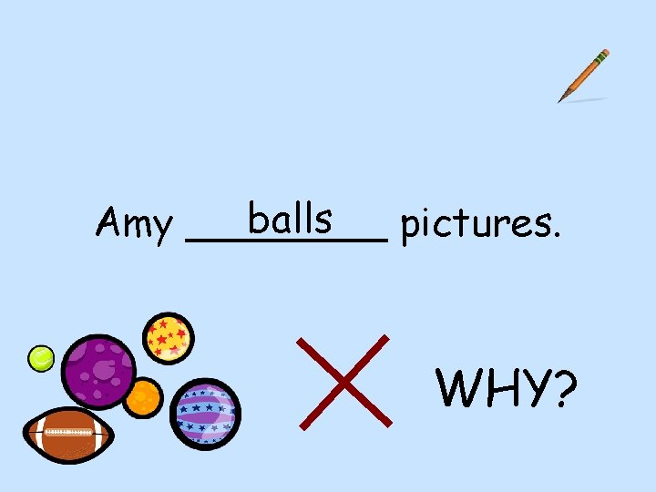 balls Amy ____ pictures. WHY? 