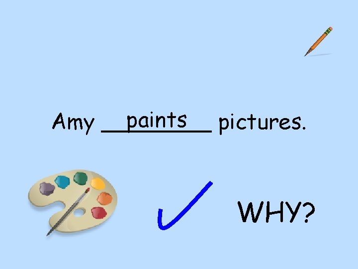 paints pictures. Amy ____ WHY? 