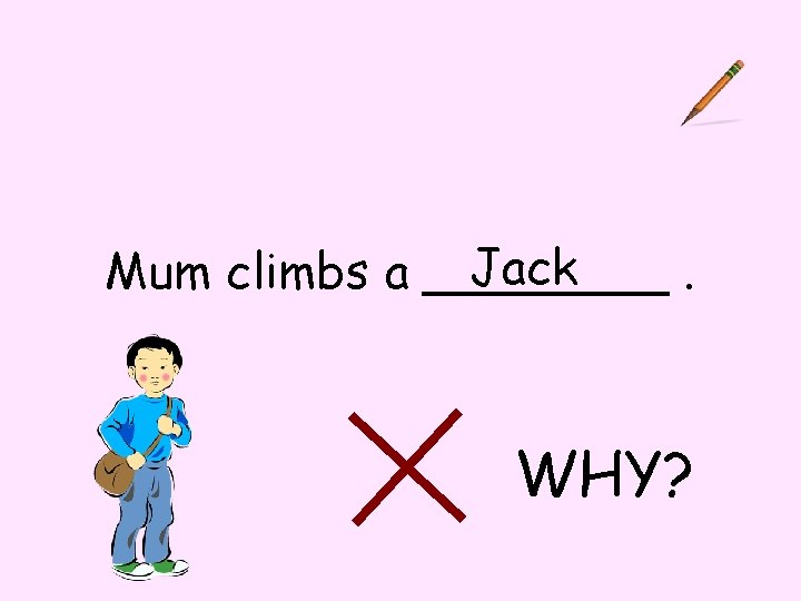 Jack Mum climbs a ____. WHY? 